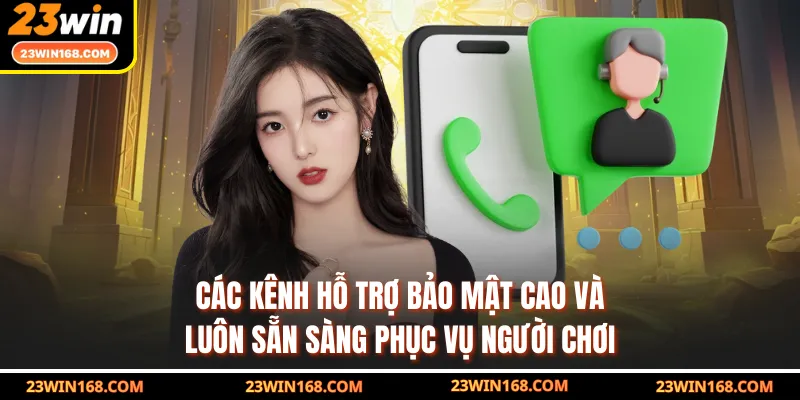 Các kênh hỗ trợ bảo mật cao và luôn sẵn sàng phục vụ người chơi