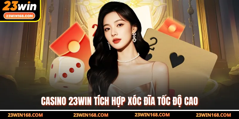 Casino 23WIN tích hợp xóc đĩa tốc độ cao