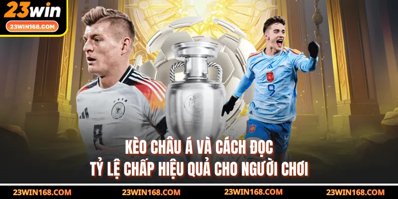 Kèo Châu Á Và Cách Đọc Tỷ Lệ Chấp Hiệu Quả Cho Người Chơi