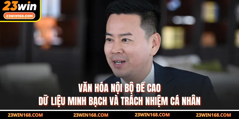 Văn hóa nội bộ đề cao dữ liệu minh bạch và trách nhiệm cá nhân